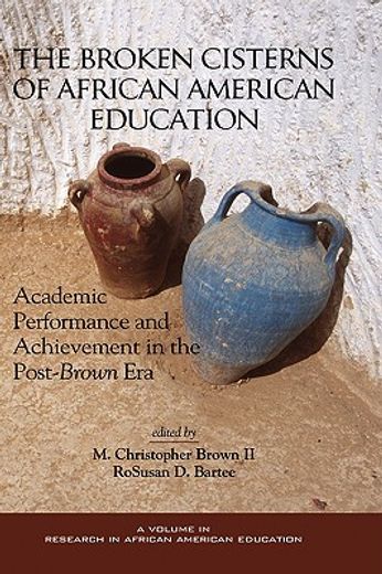 the broken cisterns of african american education,academic performance and achievement in the post-brown era