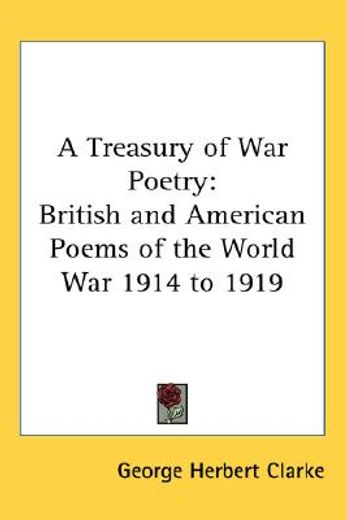 a treasury of war poetry,british and american poems of the world war 1914 to 1919