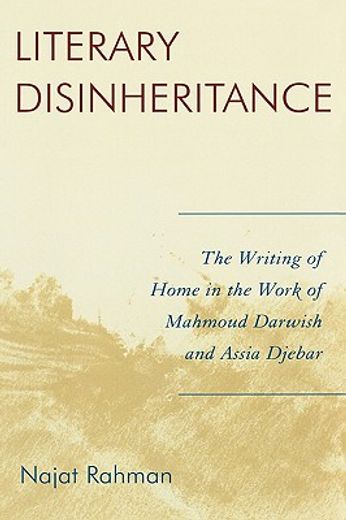 literary disinheritance,the writing of home in the work of mahmoud darwish and assia djebar