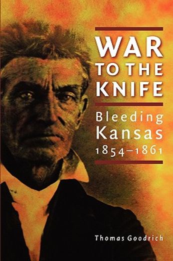 war to the knife,bleeding kansas, 1854-1861 (en Inglés)