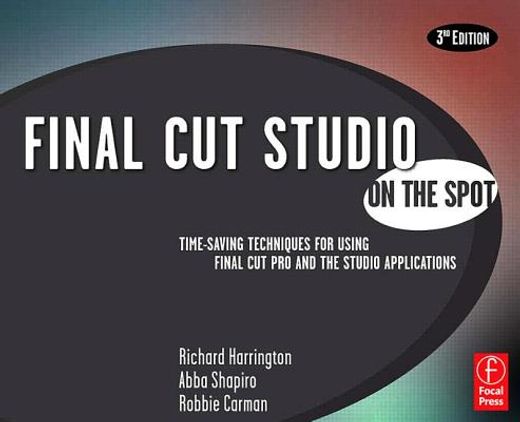 final cut pro studio on the spot,time-saving techniques for using final cut pro and the studio applications