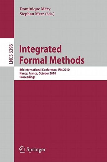 integrated formal methods,8th international conference, ifm 2010, nancy, france, october 11-14, 2010, proceedings