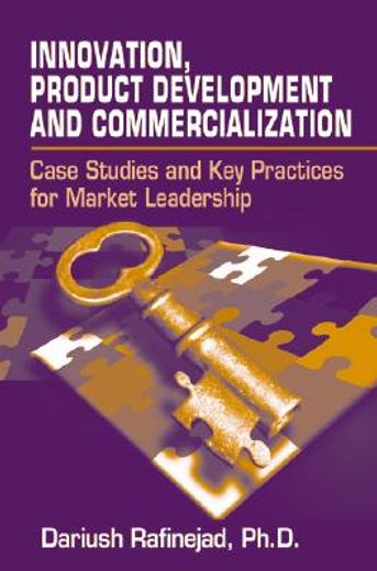 Innovation, Product Development and Commercialization: Case Studies and Key Practices for Market Leadership (en Inglés)