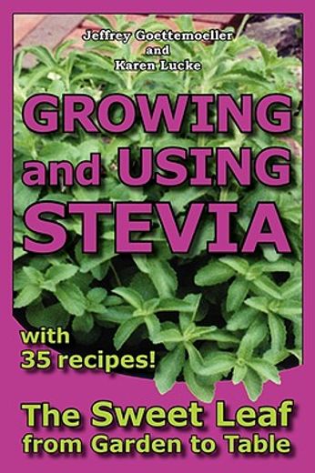 growing and using stevia,the sweet leaf from garden to table with 35 recipes