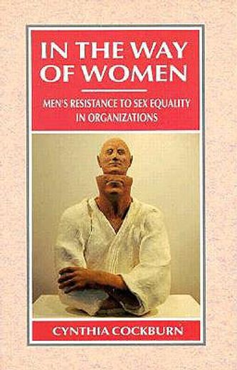 in the way of women,men´s resistance to sex equality in organizations