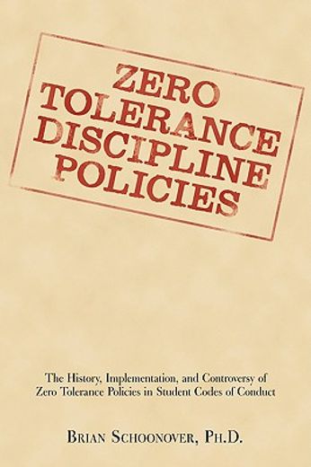 zero tolerance discipline policies,the history, implementation, and controversy of zero tolerance policies in student codes of conduct