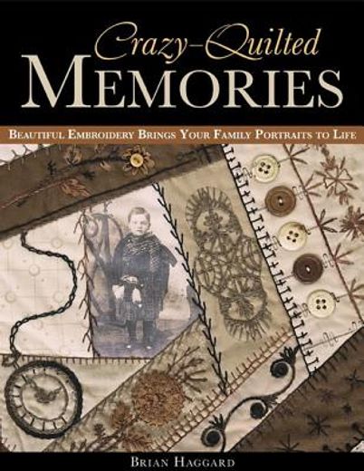 Crazy-Quilted Memories: Beautiful Embroidery Brings Your Family Portraits to Life (en Inglés)