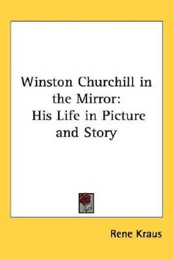 winston churchill in the mirror,his life in picture and story