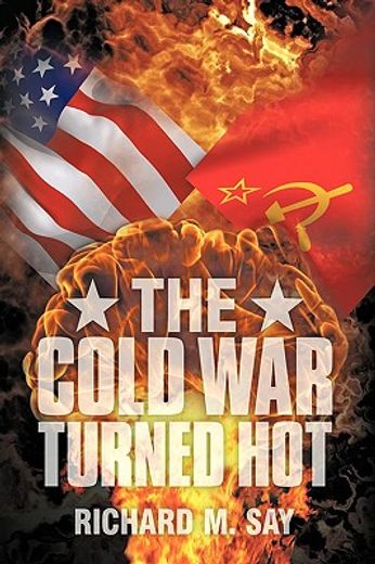 Libro the cold war turned hot, richard m. say, ISBN 9781438971117