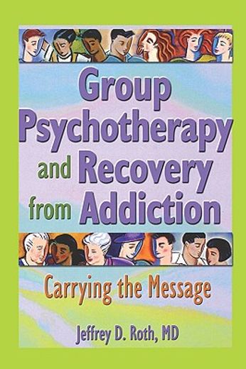 group psychotherapy and recovery from addiction,carrying the message