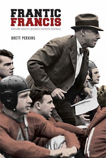 frantic francis,how one coach´s madness changed football (en Inglés)