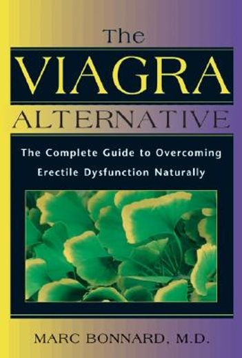 the viagra alternative,the complete guide to overcoming erectile dysfunction naturally (en Inglés)