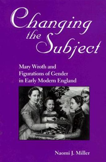 changing the subject,mary wroth and figurations of gender in early modern england