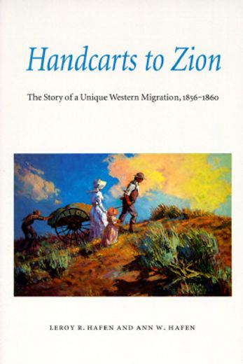 handcarts to zion,the story of a unique western migration, 1856-1860 : with contemporary journals, accounts, reports;