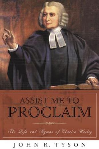 assist me to proclaim,the life and hymns of charles wesley