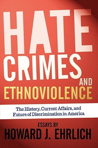 hate crimes and ethnoviolence,the history, current affairs, and future of discrimination in america