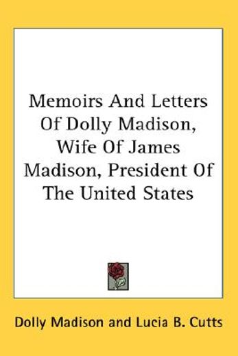 memoirs and letters of dolly madison, wife of james madison, president of the united states