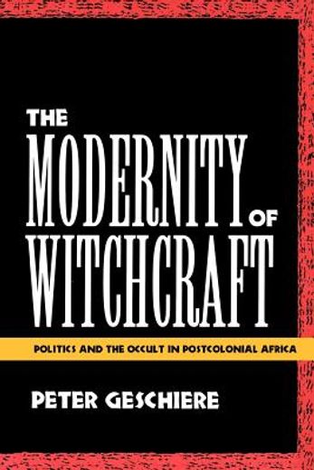 the modernity of witchcraft,politics and the occult in postcolonial africa = sorcellerie et politique en afrique
