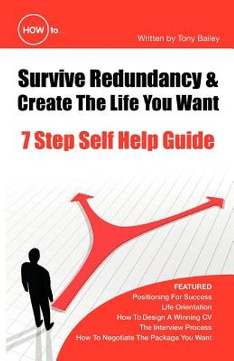 how to survive redundancy & create the life you want,7 step self help guide