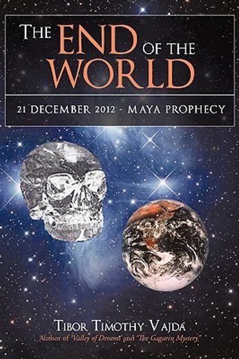 the end of the world: 21 december 2012 - maya prophecy