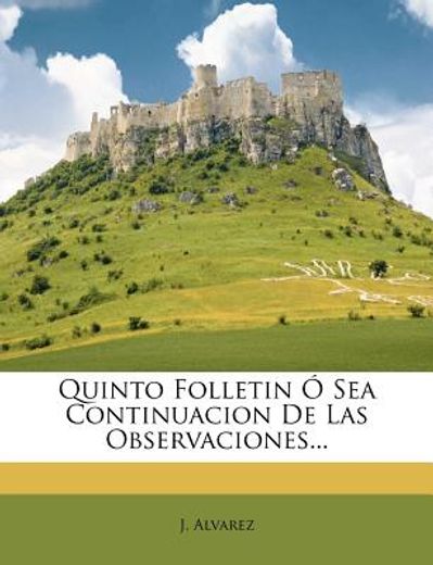 quinto folletin sea continuacion de las observaciones... (in Spanish)
