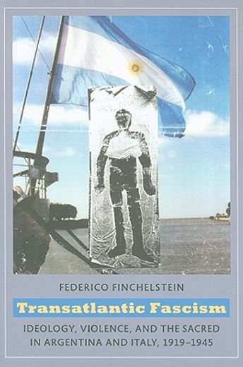 transatlantic fascism,ideology, violence, and the sacred in argentina and italy, 1919-1945