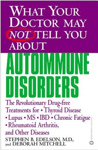 what your doctor may not tell you about autoimmune disorders,the revolutionary, drug-free treatments for thyroid disease,  lupus, ms, ibd, chronic fatigue, rheum