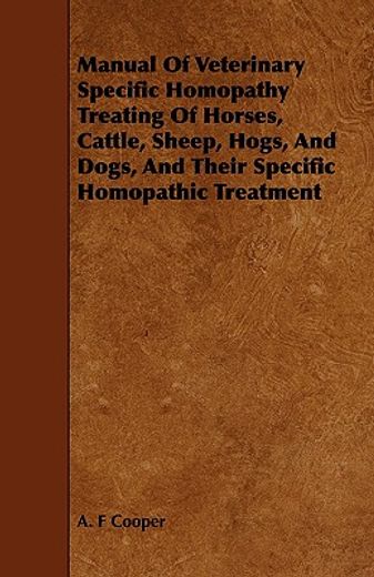 manual of veterinary specific homopathy treating of horses, cattle, sheep, hogs, and dogs, and their (en Inglés)