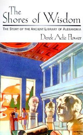 the shores of wisdom,the story of the ancient library of alexandria (en Inglés)