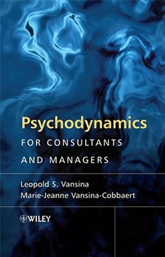 psychodynamics for consultants and managers,from understanding to leading meaningful change (en Inglés)