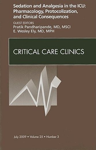 Sedation and Analgesia in the Icu: Pharmacology, Protocolization, and Clinical Consequences, an Issue of Critical Care Clinics: Volume 25-3 (en Inglés)