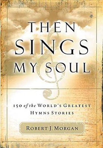then sings my soul,150 of the world´s greatest hymn stories (en Inglés)