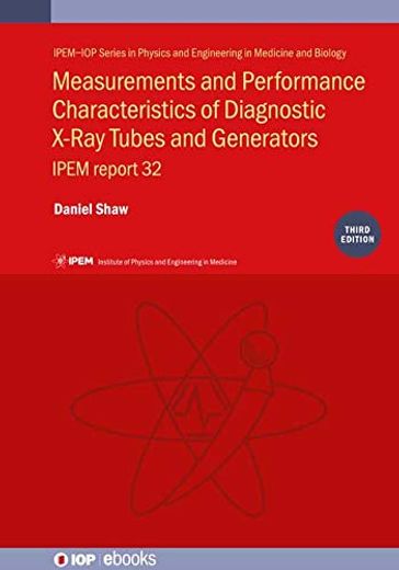 Measurements and Performance Characteristics of Diagnostic X-Ray Tubes and Generators: Ipem Report 32 (Physics and Engineering in Medicine and Biology) (en Inglés)