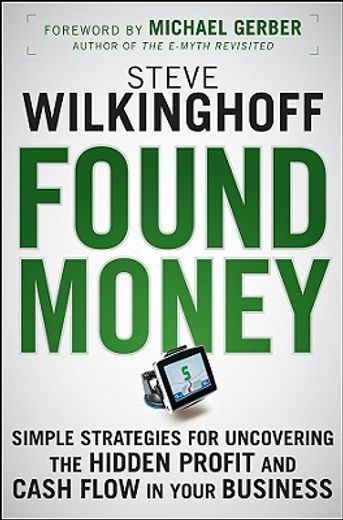 found money,simple strategies for uncovering the hidden profit and cash flow in your business