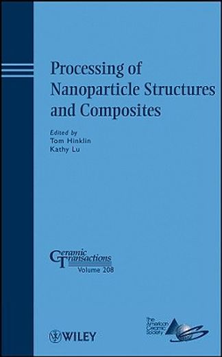 processing of nanoparticle structures and composites,a collection of papers presented at the 2008 materials science and technology conference (ms&t08) oc