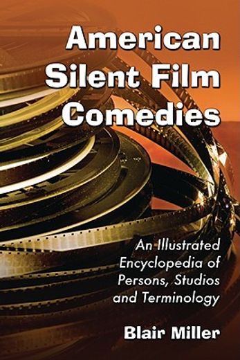 american silent film comedies,an illustrated encyclopedia of persons, studios and terminology