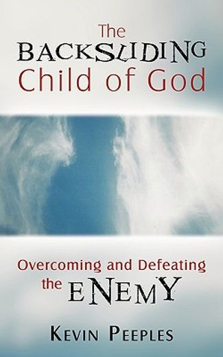 the backsliding child of god,overcoming and defeating the enemy (en Inglés)
