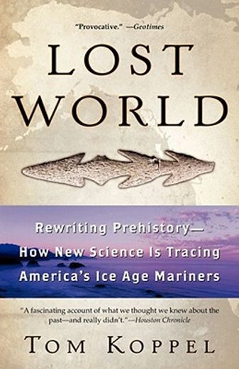 lost world,rewriting prehistory---how new science is tracing america´s ice age mariners