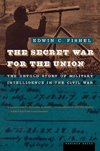 the secret war for the union,the untold story of military intelligence in the civil war (en Inglés)