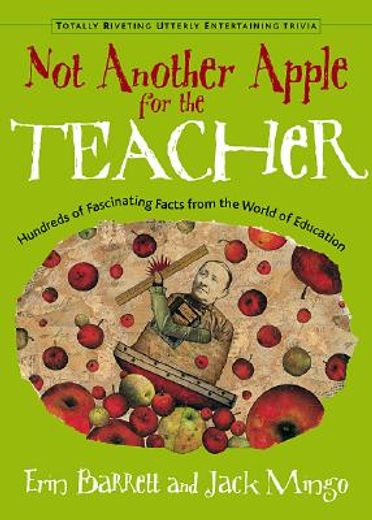 not another apple for the teacher,hundreds of fascinating facts from the world of teaching