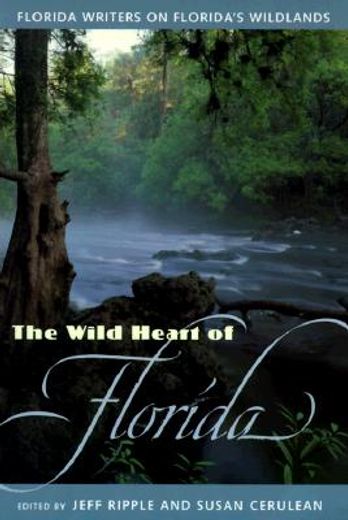the wild heart of florida,florida writers on florida´s wildlands (en Inglés)