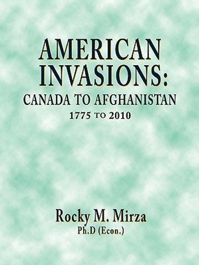 american invasions,canada to afghanistan, 1775 to 2010
