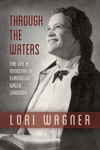 Through the Waters: The Life and Ministry of Evangelist Willie Johnson [Soft Cover ] (en Inglés)