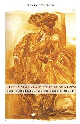 the amalgamation waltz,race, performance, and the ruses of memory