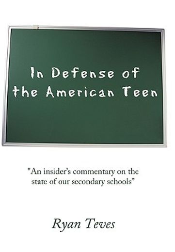 in defense of the american teen,an insider’s commentary on the state of our secondary schools (en Inglés)