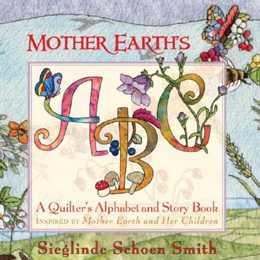 mother earth´s abc,a quilter´s alphabet and story book inspired by mother earth and her children