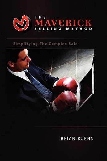the maverick selling method,simplifying the complex sale