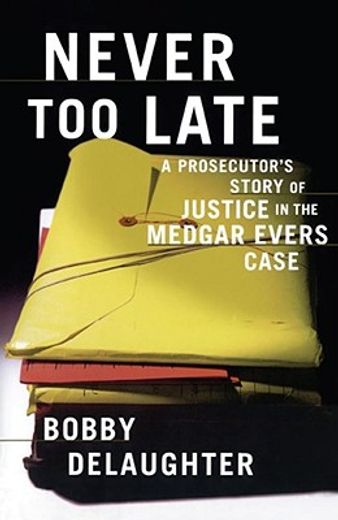 never too late,a prosecutor`s story of justice in the medgar evars case (en Inglés)