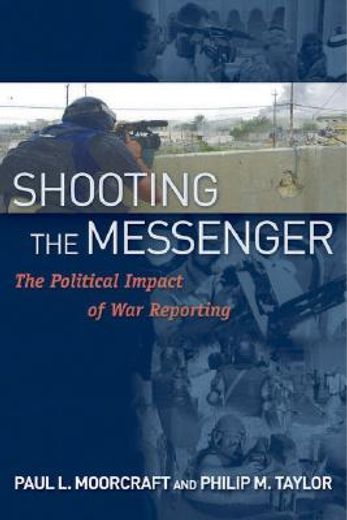 shooting the messenger,the political impact of war reporting