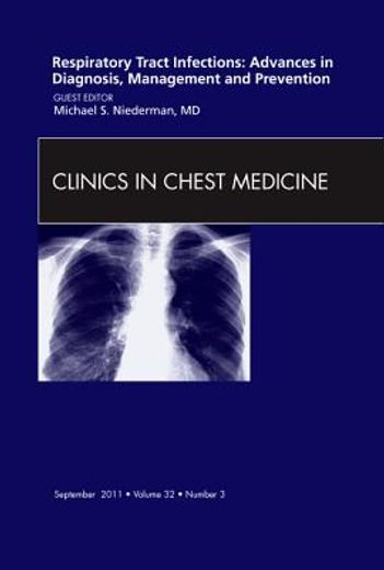 Respiratory Tract Infections: Advances in Diagnosis, Management, and Prevention, an Issue of Clinics in Chest Medicine: Volume 32-3 (en Inglés)